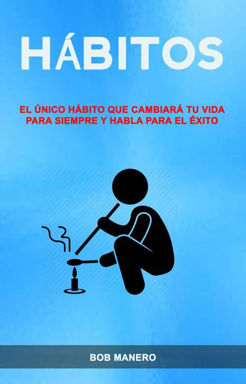 Book cover of Hábitos: El Único Hábito Que Cambiará Tu Vida Para Siempre Y Habla Para El Éxito