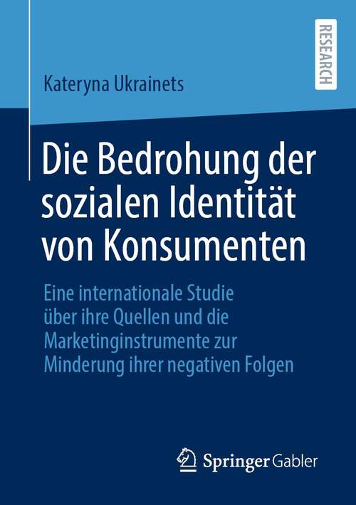 Book cover of Die Bedrohung der sozialen Identität von Konsumenten: Eine internationale Studie über ihre Quellen und die Marketinginstrumente zur Minderung ihrer negativen Folgen (1. Aufl. 2021)