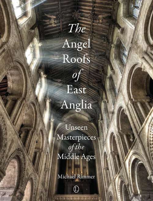Book cover of The Angel Roofs of East Anglia: Unseen Masterpieces of the Middle Ages (1)