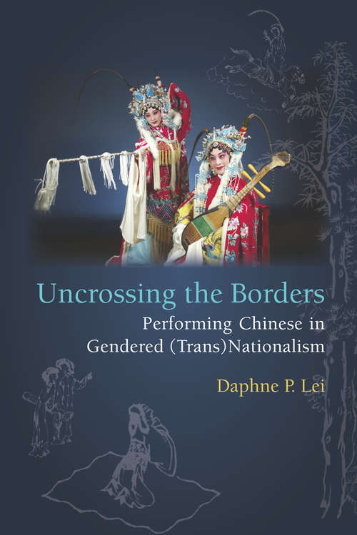Book cover of Uncrossing the Borders: Performing Chinese in Gendered (Trans)Nationalism