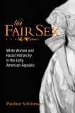Book cover of The Fair Sex: White Women and Racial Patriarchy in the Early American Republic
