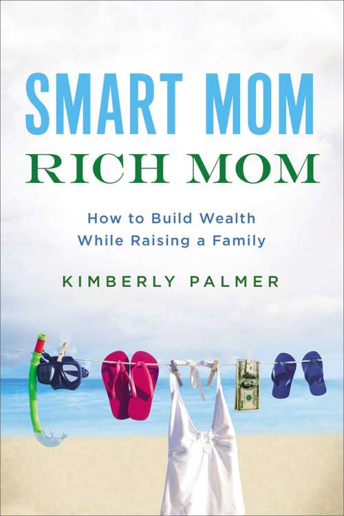 Book cover of Smart Mom, Rich Mom: How to Build Wealth While Raising a Family