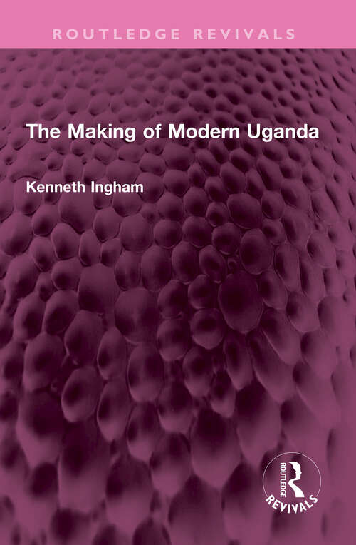 Book cover of The Making of Modern Uganda (Routledge Revivals)