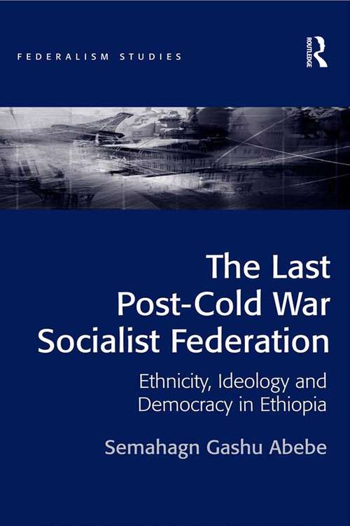 Book cover of The Last Post-Cold War Socialist Federation: Ethnicity, Ideology and Democracy in Ethiopia (Federalism Studies)