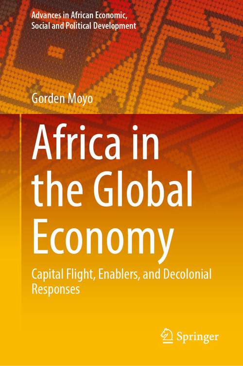 Book cover of Africa in the Global Economy: Capital Flight, Enablers, and Decolonial Responses (2024) (Advances in African Economic, Social and Political Development)
