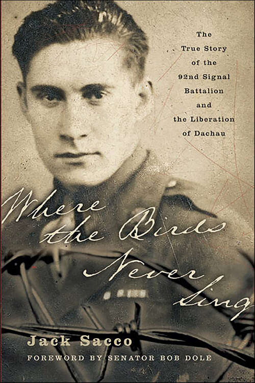 Book cover of Where the Birds Never Sing: The True Story of the 92nd Signal Battalion and the Liberation of Dachau