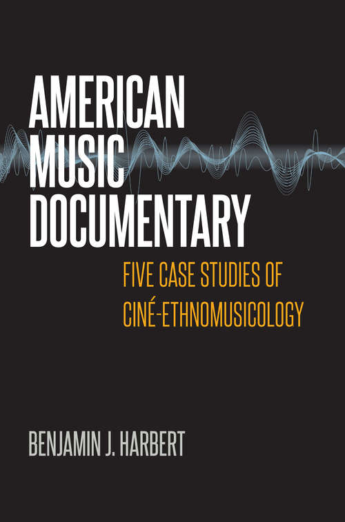Book cover of American Music Documentary: Five Case Studies of Ciné-Ethnomusicology