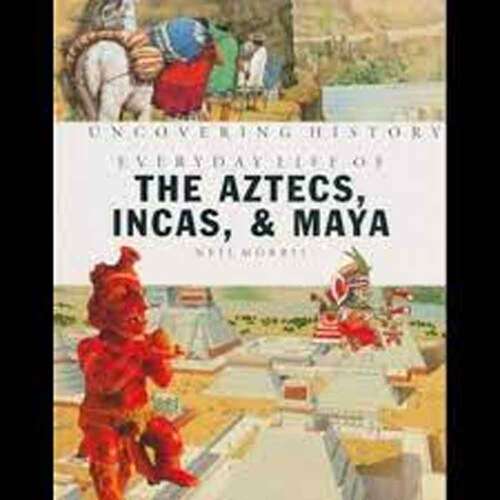 Everyday Life of the Aztecs, Incas, and Maya