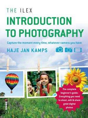 Book cover of The Ilex Introduction to Photography: Capturing the moment every time, whatever camera you have