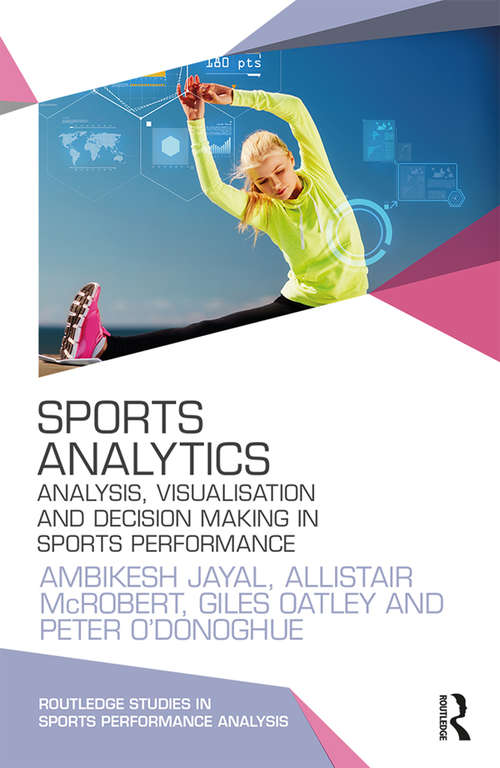 Sports Analytics: Analysis, Visualisation and Decision Making in Sports Performance (Routledge Studies in Sports Performance Analysis)