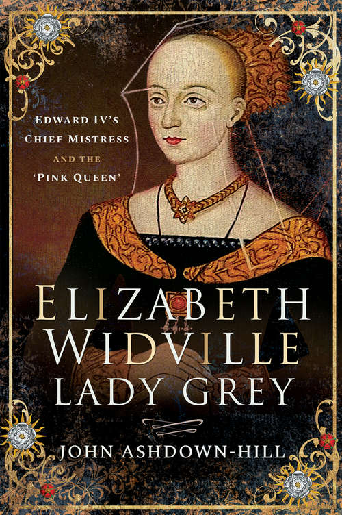 Book cover of Elizabeth Widville, Lady Grey: Edward IV's Chief Mistress and the 'Pink Queen'