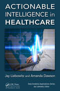 Actionable Intelligence in Healthcare (Data Analytics Applications)