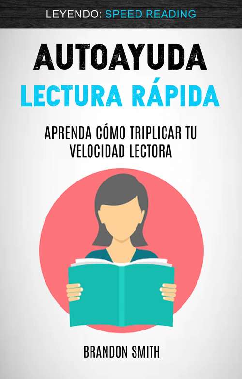Book cover of Autoayuda: Lectura Rápida: Aprenda Cómo Triplicar Tu Velocidad Lectora (Leyendo: Speed Reading)