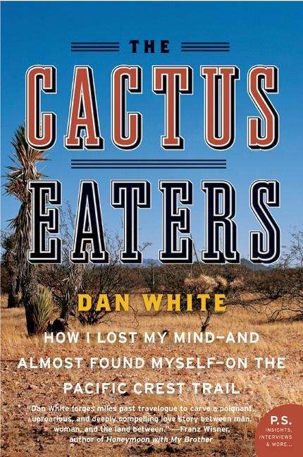 The Cactus Eaters: How I Lost My Mind -- and Almost Found Myself -- on the Pacific Crest Trail