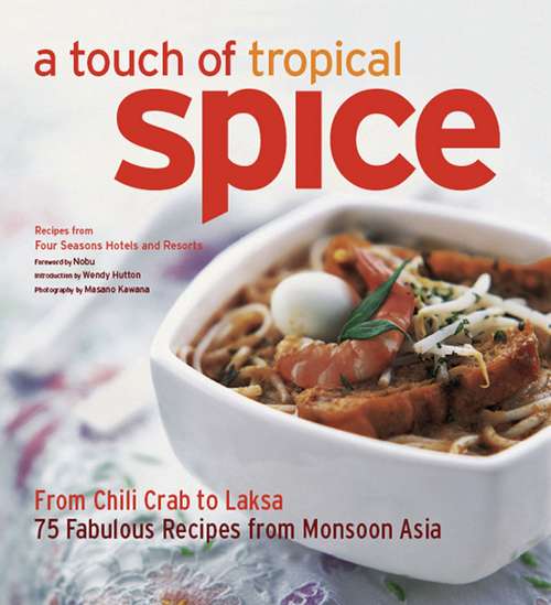 A Touch of Tropical Spice: From Chilli Crab to Laksa 75 Fabulous Recipes from Monsoon Asia