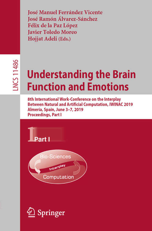 Understanding the Brain Function and Emotions: 8th International Work-Conference on the Interplay Between Natural and Artificial Computation, IWINAC 2019, Almería, Spain, June 3–7, 2019, Proceedings, Part I (Lecture Notes in Computer Science #11486)