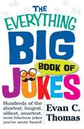 The Everything Big Book of Jokes: Hundreds of the Shortest, Longest, Silliest, Smartest, Most Hilarious Jokes You've Never Heard! (The Everything Books)