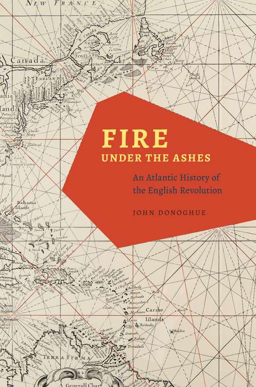 Book cover of Fire under the Ashes: An Atlantic History of the English Revolution