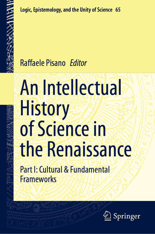 Book cover of An Intellectual History of Science in the Renaissance: Part I: Cultural & Fundamental Frameworks (Logic, Epistemology, and the Unity of Science #65)