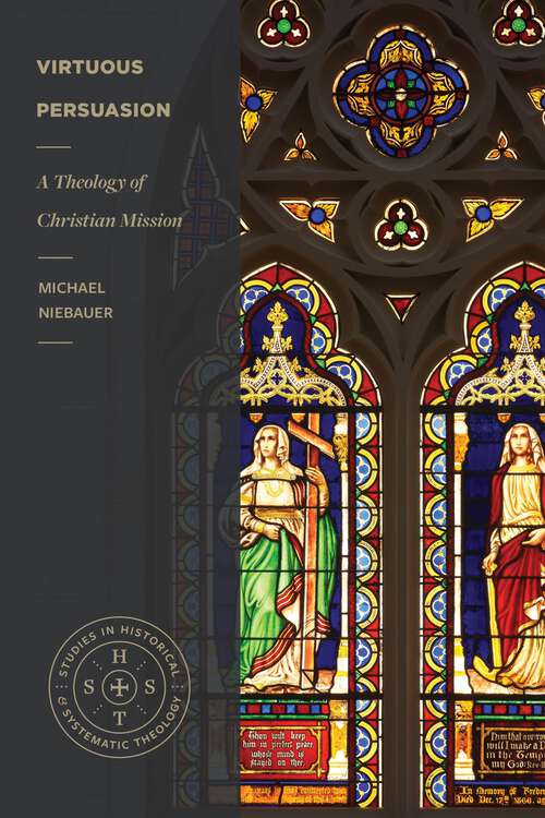 Book cover of Virtuous Persuasion: A Theology of Christian Mission (Studies in Historical and Systematic Theology)