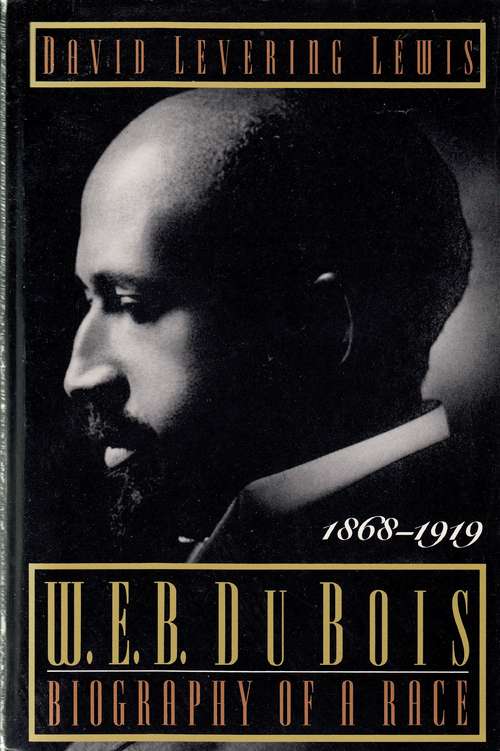 W. E. B. Du Bois: Biography of a Race, 1868-1919