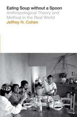 Book cover of Eating Soup without a Spoon: Anthropological Theory and Method in the Real World