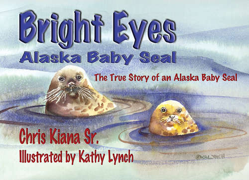 Book cover of Bright Eyes, Alaska Baby Seal: The True Story of an Alaska Baby Seal