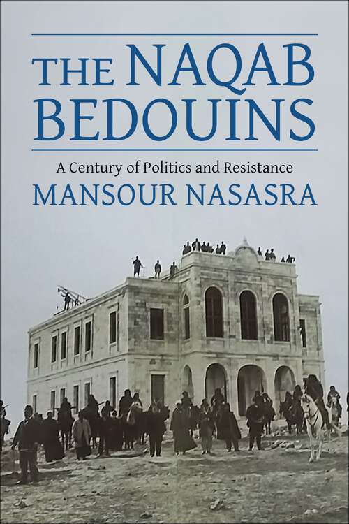Book cover of The Naqab Bedouins: A Century of Politics and Resistance (Routledge Studies On The Arab-israeli Conflict)