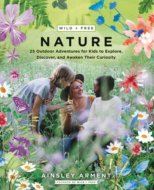 Book cover of Wild and Free Nature: 25 Outdoor Adventures for Kids to Explore, Discover, and Awaken Their Curiosity (Wild and Free)