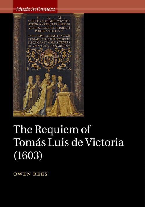 The Requiem of Tomás Luis de Victoria (Music in Context)
