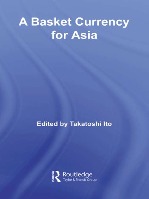 A Basket Currency for Asia (Routledge Studies in the Growth Economies of Asia #Vol. 65)