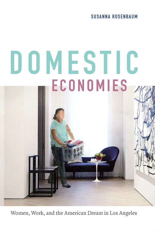 Book cover of Domestic Economies: Women, Work, and the American Dream in Los Angeles