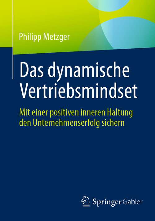 Book cover of Das dynamische Vertriebsmindset: Mit einer positiven inneren Haltung den Unternehmenserfolg sichern (1. Aufl. 2024)