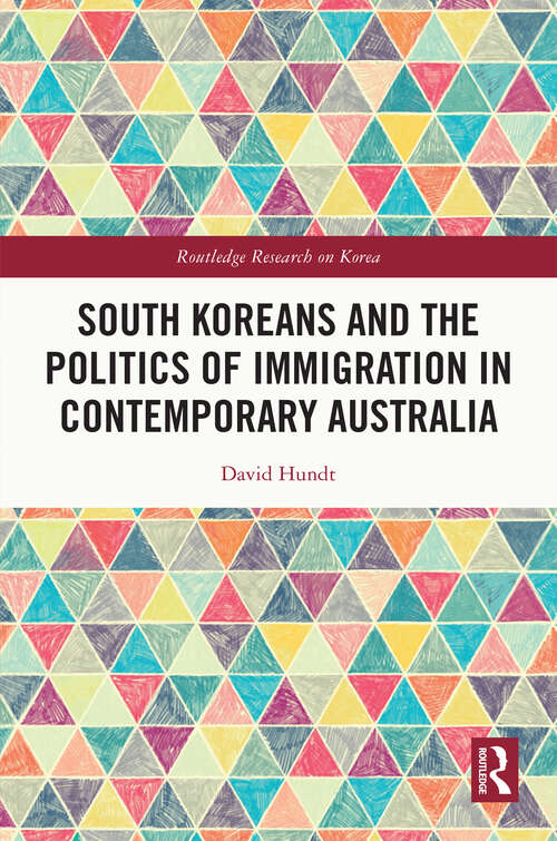 Book cover of South Koreans and the Politics of Immigration in Contemporary Australia (Routledge Research on Korea)