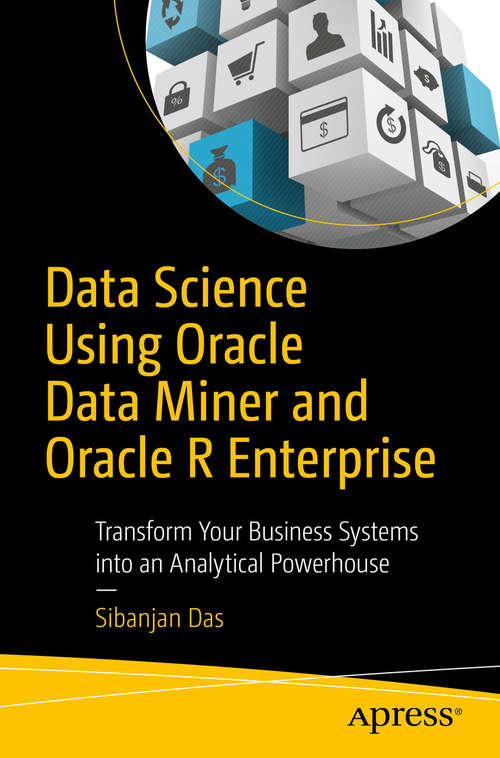 Book cover of Data Science Using Oracle Data Miner and Oracle R Enterprise: Transform Your Business Systems into an Analytical Powerhouse