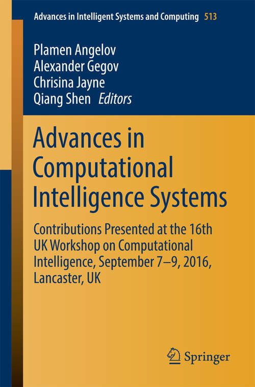 Advances in Computational Intelligence Systems: Contributions Presented at the 16th UK Workshop on Computational Intelligence, September 7–9, 2016, Lancaster, UK (Advances in Intelligent Systems and Computing #513)