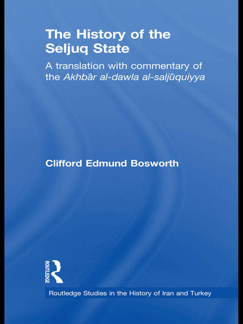 Book cover of The History of the Seljuq State: A Translation with Commentary of the Akhbar al-dawla al-saljuqiyya (Routledge Studies in the History of Iran and Turkey)