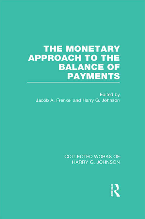 The Monetary Approach to the Balance of Payments: Monetary Approach To The Balance Of Payments (Collected Works of Harry G. Johnson)