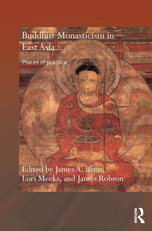 Buddhist Monasticism in East Asia: Places of Practice (Routledge Critical Studies in Buddhism)