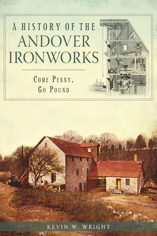 Book cover of A History of the Andover Ironworks: Come Penny, Go Pound