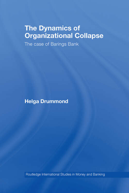 Book cover of The Dynamics of Organizational Collapse: The Case of Barings Bank (Routledge International Studies In Money And Banking Ser.: Vol. 46)