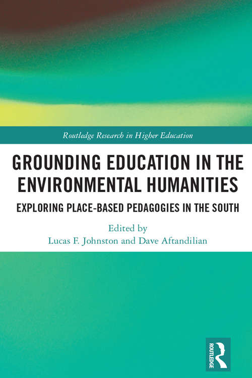 Grounding Education in Environmental Humanities: Exploring Place-Based Pedagogies in the South (Routledge Research in Higher Education)