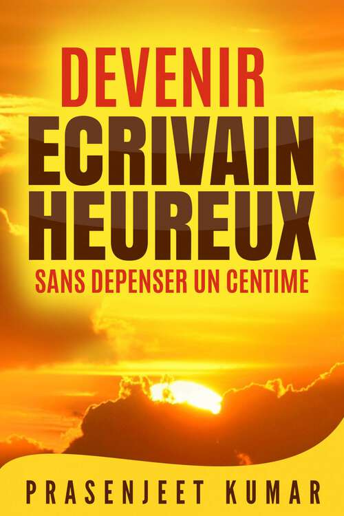 Book cover of Devenir écrivain heureux sans dépenser un centime
