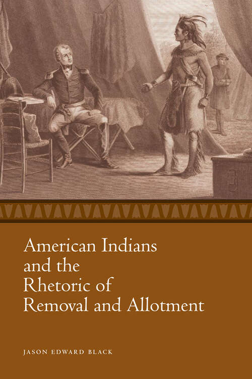 Book cover of American Indians and the Rhetoric of Removal and Allotment (EPub Single) (Race, Rhetoric, and Media Series)