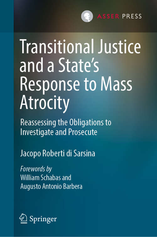 Book cover of Transitional Justice and a State’s Response to Mass Atrocity: Reassessing the Obligations to Investigate and Prosecute (1st ed. 2019)