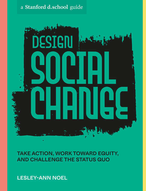 Book cover of Design Social Change: Take Action, Work toward Equity, and Challenge the Status Quo (Stanford d.school Library)