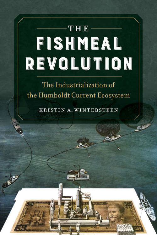 Book cover of The Fishmeal Revolution: The Industrialization of the Humboldt Current Ecosystem