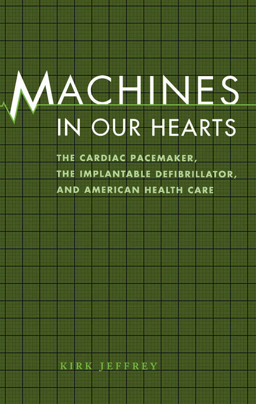 Book cover of Machines in Our Hearts: The Cardiac Pacemaker, the Implantable Defibrillator, and American Health Care