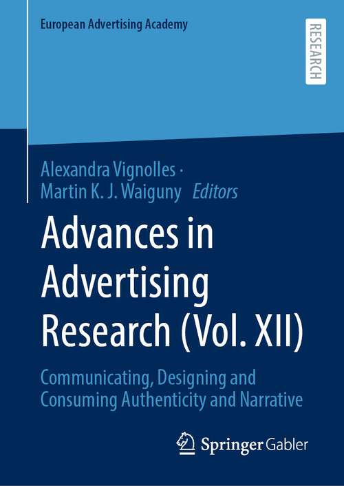 Book cover of Advances in Advertising Research: Communicating, Designing and Consuming Authenticity and Narrative (1st ed. 2023) (European Advertising Academy)