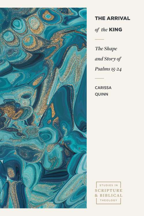 Book cover of The Arrival of the King: The Shape and Story of Psalms 15-24 (Studies in Scripture and Biblical Theology)